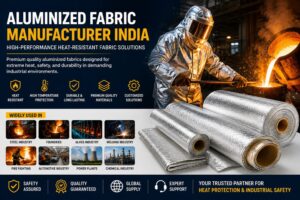 Aluminized Fabric Manufacturer India: High-Performance Heat-Resistant Fabric Solutions
