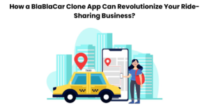 How a BlaBlaCar Clone App Can Revolutionize Your Ride-Sharing Business?