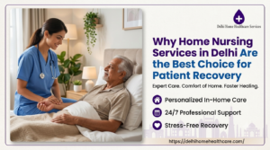 Why Home Nursing Services in Delhi Are the Best Choice for Patient Recovery 1 Why Home Nursing Services in Delhi Are the Best Choice for Patient Recovery
