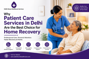 Why Patient Care Services in Delhi Are the Best Choice for Home Recovery