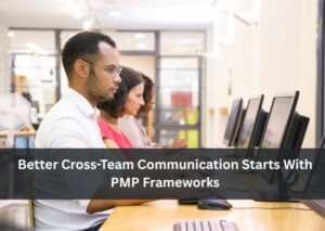 Better Cross-Team Communication Starts With PMP Frameworks