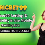 Cricbet99 Betting ID Accessibility in the Mobile Gaming Era