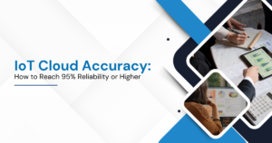 IoT Cloud Accuracy: How to Reach 95% Reliability or Higher