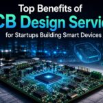 Top Benefits of PCB Design Services for Startups Building Smart Devices