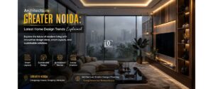 Architects in Greater Noida: Latest Home Design Trends Explained
