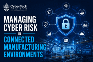 Managing Cyber Risk in Connected Manufacturing Environments