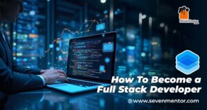 Why SevenMentor’s Full Stack Course Is a Gateway to Career Success? 1 Why SevenMentor’s Full Stack Course Is a Gateway to Career Success?