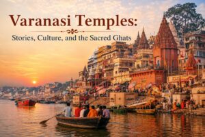 Varanasi Temples: Stories, Culture, and the Sacred Ghats