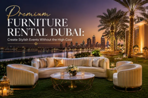 Premium Furniture Rental Dubai: Create Stylish Events Without the High Cost