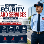 Expert Security Guard Services in Noida with Customized Security Solutions