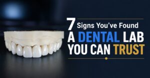 7 Signs You’ve Found a Dental Lab You Can Trust 1 7 Signs You’ve Found a Dental Lab You Can Trust