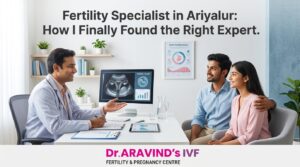 Fertility Specialist in Ariyalur: How I Finally Found the Right Expert