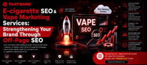E-cigarette SEO & Vape Marketing Services: Strengthening Your Brand Through Off-Page SEO
