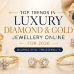 Top Trends in Luxury Diamond & Gold Jewellery Online for 2026