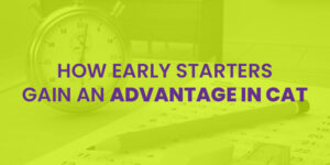 How Early Starters Gain An Advantage In CAT 1 How Early Starters Gain An Advantage In CAT
