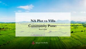 NA Plot vs Villa Community Pune: Buyer’s Guide | Banyan Tree Realty