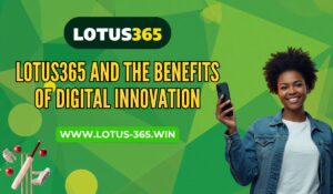 Lotus365 and the Benefits of Digital Innovation