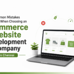 Common Mistakes to Avoid When Choosing an Ecommerce Website Development Company in Chennai
