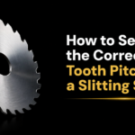 How to Select the Correct Tooth Pitch for a Slitting Saw 3 How to Select the Correct Tooth Pitch for a Slitting Saw