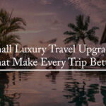 Small Luxury Travel Upgrades That Make Every Trip Better 3 Small Luxury Travel Upgrades That Make Every Trip Better