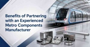 Benefits of Partnering with an Experienced Metro Components Manufacturer
