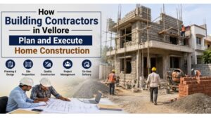 How Building Contractors in Vellore Plan and Execute Home Construction 1 How Building Contractors in Vellore Plan and Execute Home Construction