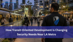 How Transit-Oriented Development Is Changing Security Needs Near LA Metro 1 How Transit-Oriented Development Is Changing Security Needs Near LA Metro