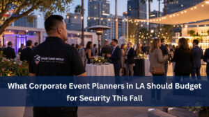 What Corporate Event Planners in LA Should Budget for Security This Fall 1 What Corporate Event Planners in LA Should Budget for Security This Fall