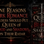 Nine Reasons Dark Romance Readers Should Put Queen of Blood and Shadows on Their Radar 2 Nine Reasons Dark Romance Readers Should Put Queen of Blood and Shadows on Their Radar