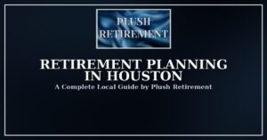 Retirement Planning in Houston: A Complete Local Guide to Securing Your Future