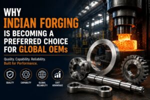 Why Indian Forging Is Becoming a Preferred Choice for Global OEMs 1 Why Indian Forging Is Becoming a Preferred Choice for Global OEMs