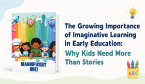 The Growing Importance of Imaginative Learning in Early Education: Why Kids Need More Than Stories 1 The Growing Importance of Imaginative Learning in Early Education: Why Kids Need More Than Stories