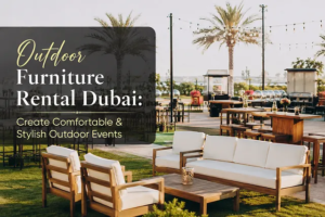 Outdoor Furniture Rental Dubai: Create Comfortable & Stylish Outdoor Events