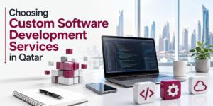 Choosing Custom Software Development Services in Qatar
