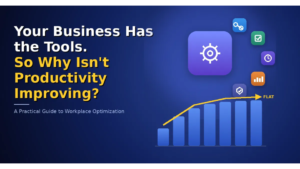 Your Business Has the Tools So Why Isn’t Productivity Improving? A Practical Guide to Workplace Optimization