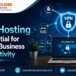 Why VPN Hosting Is Essential for Secure Business Connectivity