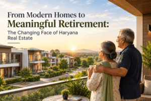 From Modern Homes to Meaningful Retirement: The Changing Face of Haryana Real Estate 1 From Modern Homes to Meaningful Retirement: The Changing Face of Haryana Real Estate
