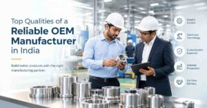Top Qualities of a Reliable OEM Manufacturer in India 1 Top Qualities of a Reliable OEM Manufacturer in India