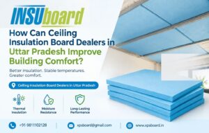 How Can Ceiling Insulation Board Dealers in Uttar Pradesh Improve Building Comfort? 1 How Can Ceiling Insulation Board Dealers in Uttar Pradesh Improve Building Comfort?