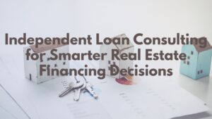 Independent Loan Consulting for Smarter Real Estate Financing Decisions 1 Independent Loan Consulting for Smarter Real Estate Financing Decisions