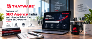 Thatware LLP: SEO Agency India and How to Select the Right SEO Partner
