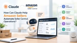 How Can Claude Help Amazon Sellers Automate Seller Central Operations? 1 How Can Claude Help Amazon Sellers Automate Seller Central Operations?