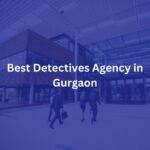 How to Choose the Right Private Detective Agency in Gurgaon for Your Case