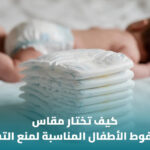 كيف تختار مقاس ونوع فوط الأطفال المناسبة؟ 3 كيف تختار مقاس ونوع فوط الأطفال المناسبة؟