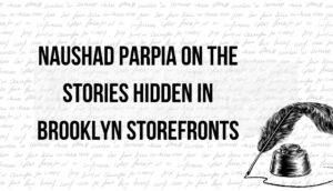 Naushad Parpia on the Stories Hidden in Brooklyn Storefronts 1 Naushad Parpia on the Stories Hidden in Brooklyn Storefronts