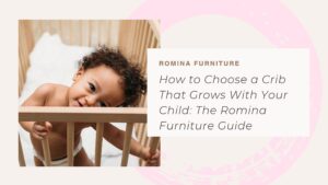 How to Choose a Crib That Grows With Your Child: The Romina Furniture Guide 1 How to Choose a Crib That Grows With Your Child: The Romina Furniture Guide