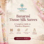 Tissue Banarasi Silk Saree: Discover Pure Tissue Sarees and Traditional Banaras Weaving