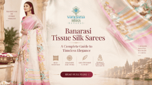 Tissue Banarasi Silk Saree: Discover Pure Tissue Sarees and Traditional Banaras Weaving