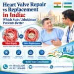 Heart Valve Repair vs Replacement in India: Which Suits Uzbekistan Patients Better