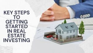Key Steps to Getting Started in Real Estate Investing 1 Key Steps to Getting Started in Real Estate Investing